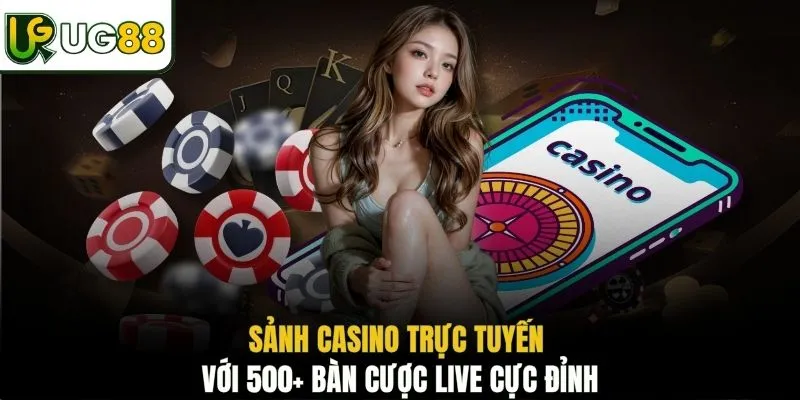Sảnh Casino trực tuyến với 500+ bàn cược Live cực đỉnh