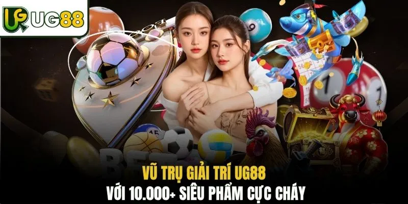 Vũ trụ giải trí UG88 với 10.000+ siêu phẩm cực cháy